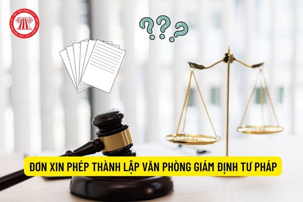 Đơn xin phép thành lập Văn phòng giám định tư pháp phải có các nội dung gì?