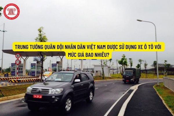 Trung tướng Quân đội nhân dân Việt Nam được sử dụng xe ô tô với mức giá bao nhiêu?