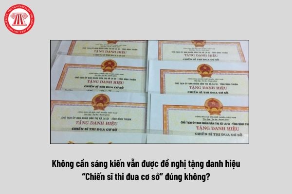 Không cần sáng kiến vẫn được đề nghị tặng danh hiệu chiến sĩ thi đua cơ sở đúng không theo quy định mới?