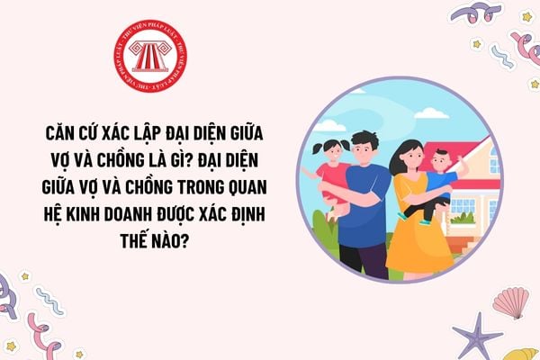 Căn cứ xác lập đại diện giữa vợ và chồng là gì? Đại diện giữa vợ và chồng trong quan hệ kinh doanh được xác định thế nào?