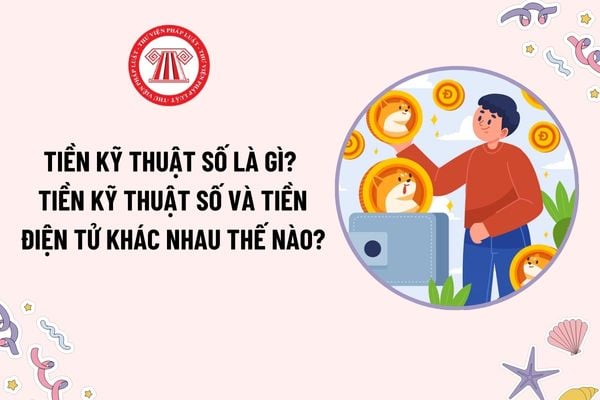 Tiền kỹ thuật số là gì? Tiền kỹ thuật số và tiền điện tử khác nhau như thế nào? Tiền điện tử có phải là phương tiện thanh toán hợp pháp?