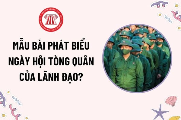 Bài phát biểu ngày hội tòng quân của lãnh đạo? Mẫu bài phát biểu ngày hội tòng quân của lãnh đạo mới nhấtt?