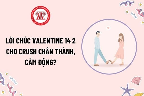 Lời chúc Valentine 14 2 cho crush chân thành, cảm động? Tặng nhà cho crush dịp Valentine 14 2 đòi lại được không?