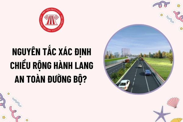 Nguyên tắc xác định chiều rộng hành lang an toàn đường bộ? Chiều rộng hành lang an toàn đường bộ đối với đường ngoài đô thị được tính thế nào?