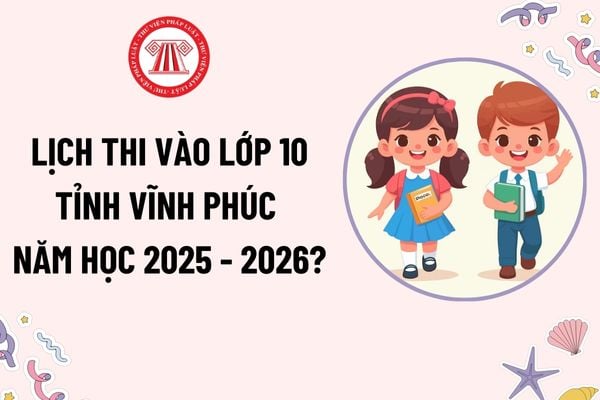 Lịch thi vào lớp 10 Vĩnh Phúc 2025 - 2026? Cách tính điểm thi vào lớp 10 Vĩnh Phúc 2025-2026 như thế nào?