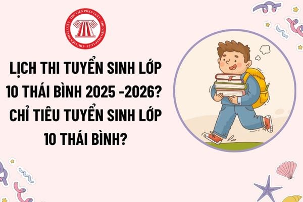 Lịch thi tuyển sinh lớp 10 Thái Bình 2025 -2026? Chỉ tiêu tuyển sinh lớp 10 Thái Bình 2025 -2026 của các trường THPT công lập?