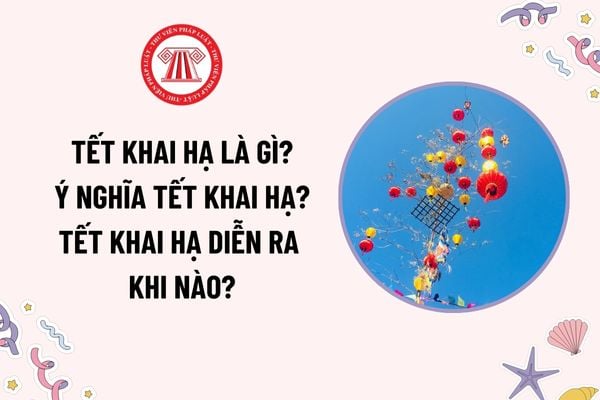 Tết Khai hạ là gì? Tết khai hạ có ý nghĩa gì? Tết khai hạ diễn ra khi nào? Tết Khai hạ có phải là ngày là lễ lớn của Việt Nam không?