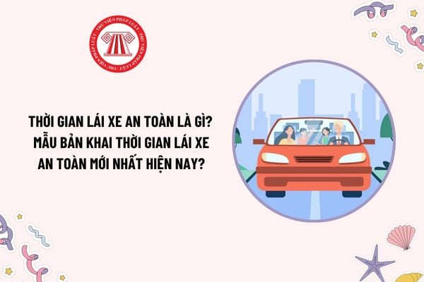 Thời gian lái xe an toàn là gì? Mẫu Bản khai thời gian lái xe an toàn mới nhất hiện nay? Tải mẫu?