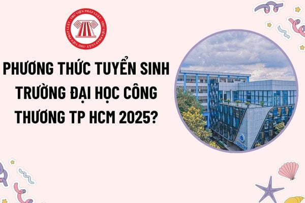 Phương thức tuyển sinh trường Đại học Công thương TP HCM 2025? Danh mục ngành, tổ hợp môn xét tuyển trường Đại học Công thương TP HCM 2025?