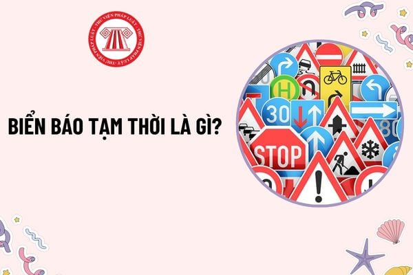 Biển báo tạm thời là gì? Ở vị trí vừa có biển báo đặt cố định vừa có biển báo tạm thời thì phải chấp hành hiệu lệnh của biển nào?