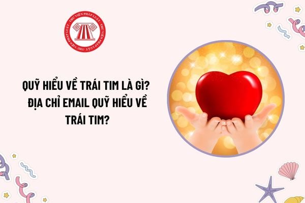 Quỹ Hiểu về trái tim là gì? Địa chỉ Email Quỹ Hiểu về trái tim? Quỹ Hiểu về trái tim có tư cách pháp nhân không?