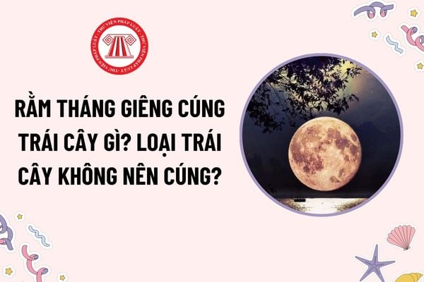 Rằm tháng Giêng cúng trái cây gì? Loại trái cây nào không nên cúng? Rằm tháng Giêng có được nghỉ làm không?