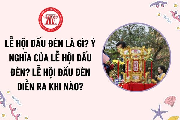 Lễ hội đấu đèn là gì? Ý nghĩa của lễ hội đấu đèn? Lễ hội đấu đèn diễn ra khi nào? Nguyên tắc tổ chức Lễ hội đấu đèn là gì?