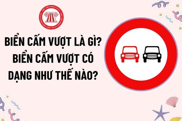 Biển cấm vượt là gì? Biển cấm vượt có dạng như thế nào? Hướng hiệu lực của biển cấm vượt như thế nào?