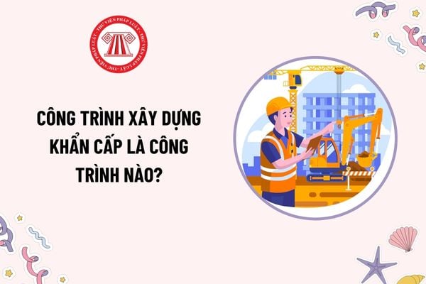 Công trình xây dựng khẩn cấp là công trình nào? Người được giao xây dựng công trình khẩn cấp có trách nhiệm gì sau khi kết thúc thi công?