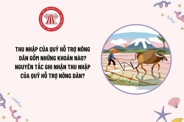 Thu nhập của Quỹ hỗ trợ nông dân gồm những khoản nào? Nguyên tắc ghi nhận thu nhập của Quỹ hỗ trợ nông dân?