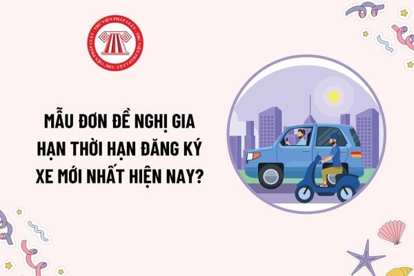 Mẫu Đơn đề nghị gia hạn thời hạn đăng ký xe mới nhất hiện nay? Tải mẫu? Người trúng đấu giá biển số xe được gia hạn thời hạn đăng ký xe khi nào?