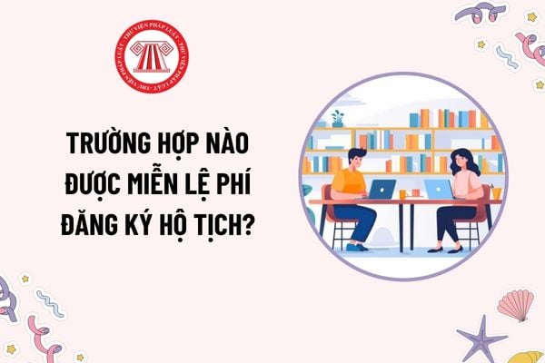 Trường hợp nào được miễn lệ phí đăng ký hộ tịch? Cần xuất trình giấy tờ gì khi làm thủ tục đăng ký hộ tịch?