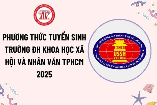 Phương thức tuyển sinh USSH 2025 trường Đại học Khoa học Xã hội và Nhân văn TP HCM? Điểm chuẩn USSH 2024 thế nào?