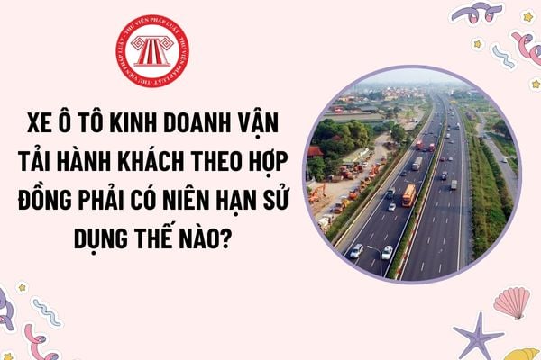 Xe ô tô kinh doanh vận tải hành khách theo hợp đồng phải có niên hạn sử dụng thế nào? Phù hiệu xe được dán ra sao?