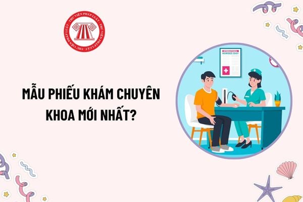 Mẫu Phiếu khám chuyên khoa mới nhất? Tải mẫu Phiếu khám chuyên khoa? Điều kiện cấp giấy phép hoạt động phòng khám chuyên khoa?