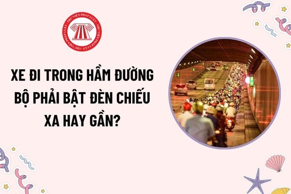 Xe đi trong hầm đường bộ phải bật đèn chiếu xa hay gần? Không bật đèn xe ô tô khi đi trong hầm đường bộ bị phạt bao nhiêu tiền?