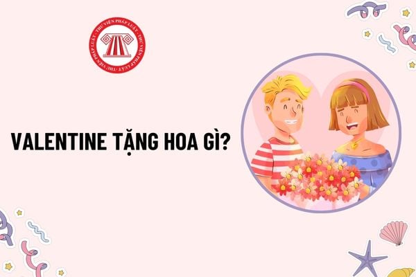 Valentine tặng hoa gì? Ý nghĩa tặng hoa Valentine? Ngày Valentine có được nghỉ làm không? Điều kiện kết hôn hiện nay?