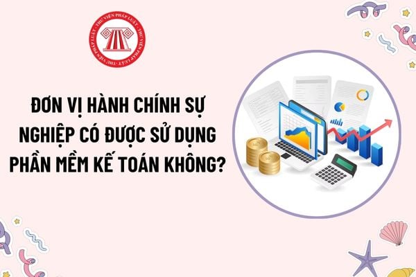 Đơn vị hành chính sự nghiệp có được sử dụng phần mềm kế toán không? Được dùng bao nhiêu hệ thống sổ kế toán cho một kỳ kế toán năm?