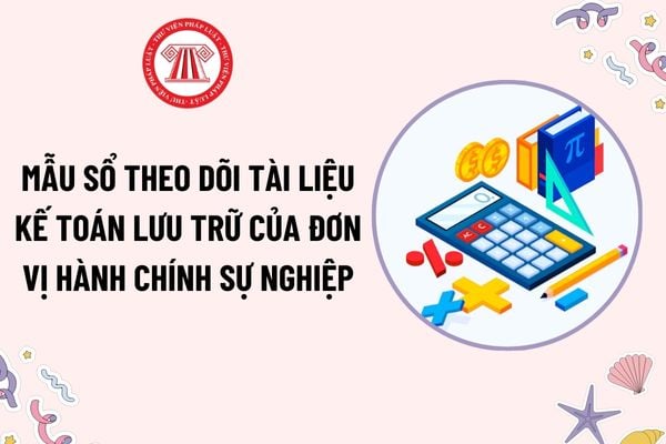 Mẫu Sổ theo dõi tài liệu kế toán lưu trữ của đơn vị hành chính sự nghiệp theo Thông tư 24? Tải mẫu?