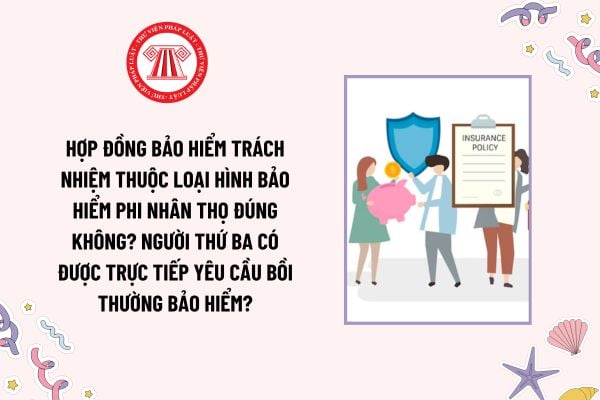 Hợp đồng bảo hiểm trách nhiệm thuộc loại hình bảo hiểm phi nhân thọ đúng không? Người thứ ba có được trực tiếp yêu cầu bồi thường bảo hiểm?