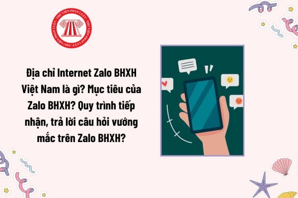 Địa chỉ Internet Zalo BHXH Việt Nam là gì? Mục tiêu của Zalo BHXH? Quy trình tiếp nhận, trả lời câu hỏi vướng mắc trên Zalo BHXH?