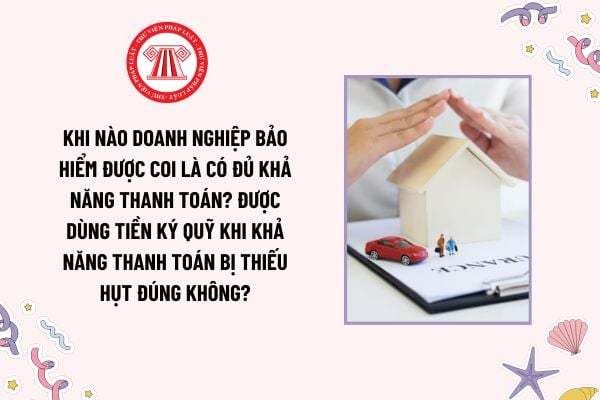 Khi nào doanh nghiệp bảo hiểm được coi là có đủ khả năng thanh toán? Được dùng tiền ký quỹ khi khả năng thanh toán bị thiếu hụt đúng không?