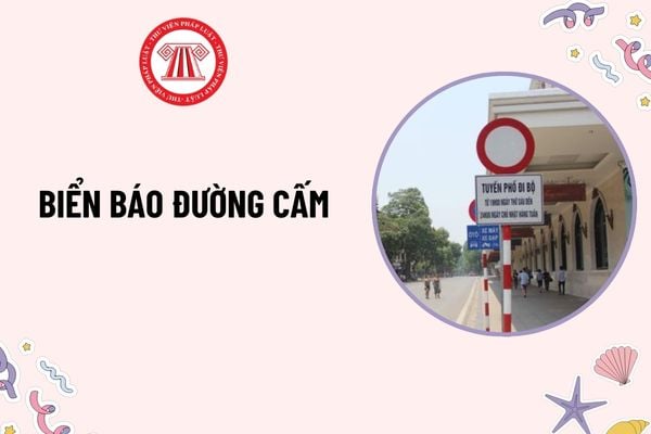 Biển báo đường cấm là gì? Biển báo đường cấm có dạng thế nào? Biển báo đường cấm có hiệu lực bắt đầu từ vị trí nào?