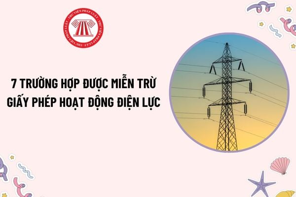 7 trường hợp được miễn trừ giấy phép hoạt động điện lực? Nguyên tắc cấp giấy phép hoạt động điện lực là gì?