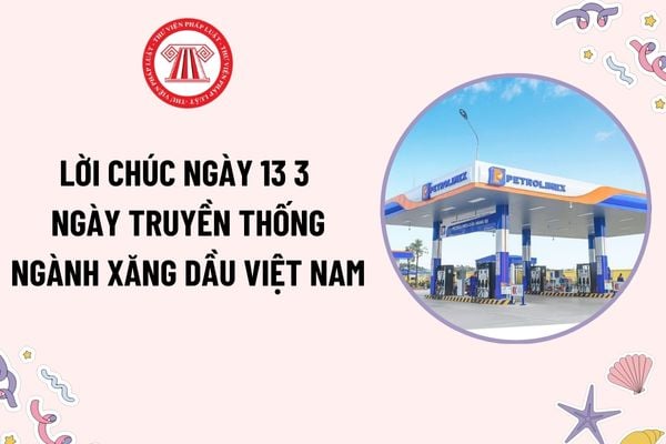 Lời chúc ngày 13 3 Ngày truyền thống ngành Xăng dầu Việt Nam hay, ý nghĩa? Lễ kỷ niệm Ngày truyền thống ngành Xăng dầu Việt Nam được tổ chức thế nào?