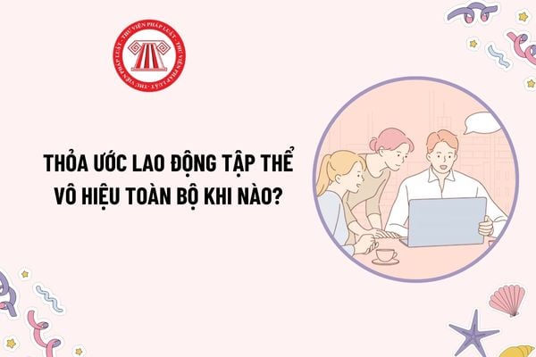 Thỏa ước lao động tập thể vô hiệu toàn bộ khi nào? Xử lý thỏa ước lao động tập thể vô hiệu toàn bộ như thế nào?