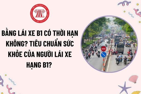 Bằng lái xe B1 có thời hạn không? Tiêu chuẩn sức khỏe của người lái xe hạng B1 được quy định như thế nào? 