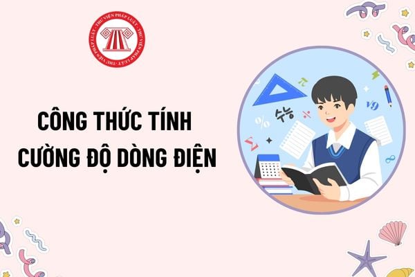 Công thức tính cường độ dòng điện? Môn Vật lí có đặc điểm như thế nào? Quyền và nhiệm vụ của giáo viên dạy môn Vật lí là gì?