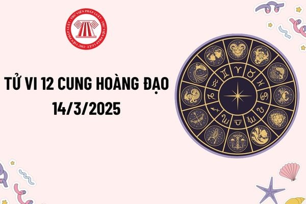 Tử vi 12 cung hoàng đạo hôm nay 14 3 2025? Tử vi 12 cung hoàng đạo 14 3 2025? Tử vi 14 3 2025 của 12 cung hoàng đạo?