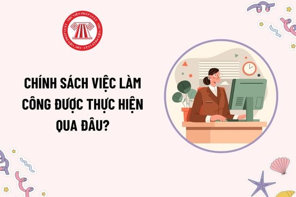 Chính sách việc làm công được thực hiện qua đâu? Thứ tự ưu tiên đối tượng tham gia chính sách việc làm công thế nào?