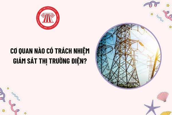 Cơ quan nào có trách nhiệm giám sát thị trường điện? Nút giao dịch mua bán điện của từng thành viên tham gia thị trường điện gồm những gì?