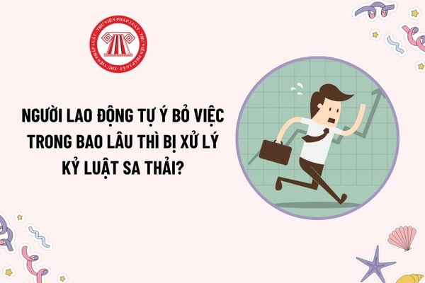 Người lao động tự ý bỏ việc trong bao lâu thì bị xử lý kỷ luật sa thải? Thời hiệu xử lý kỷ luật sa thải người lao động tự ý bỏ việc là bao lâu?