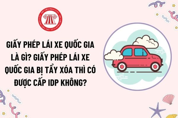 Giấy phép lái xe quốc gia là gì? Giấy phép lái xe quốc gia bị tẩy xóa thì có được cấp IDP không?