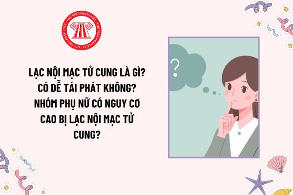 Lạc nội mạc tử cung là gì? Có dễ tái phát không? Nhóm phụ nữ có nguy cơ cao bị lạc nội mạc tử cung?