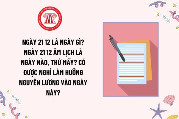 Ngày 21 12 là ngày gì? Ngày 21 12 âm lịch là ngày nào, thứ mấy? Có được nghỉ làm vào ngày này không?