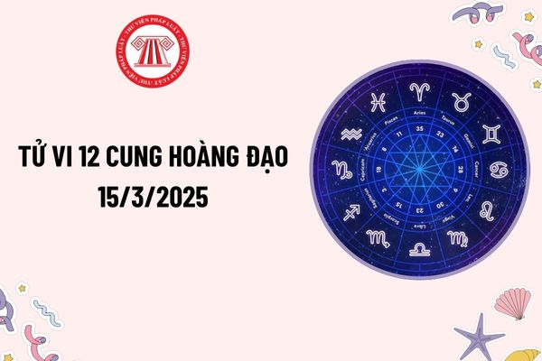 Tử vi 12 cung hoàng đạo hôm nay 15 3 2025? Tử vi 12 cung hoàng đạo 15 3 2025? Xem tử vi hàng ngày 12 cung hoàng đạo?