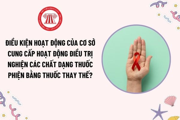 Điều kiện hoạt động của cơ sở cung cấp hoạt động điều trị nghiện các chất dạng thuốc phiện bằng thuốc thay thế là gì?