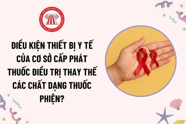 Điều kiện thiết bị y tế của cơ sở cấp phát thuốc điều trị thay thế các chất dạng thuốc phiện là gì?