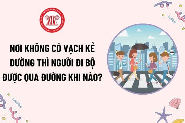 Nơi không có vạch kẻ đường thì người đi bộ được qua đường khi nào? Đi qua đường không có tín hiệu bằng tay có bị phạt không?