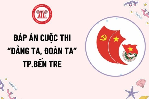 Đáp án cuộc thi Đảng ta, Đoàn ta TP Bến Tre? Đoàn viên Đoàn thanh niên có nhiệm vụ như thế nào?